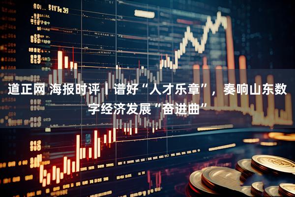道正网 海报时评丨谱好“人才乐章”，奏响山东数字经济发展“奋进曲”