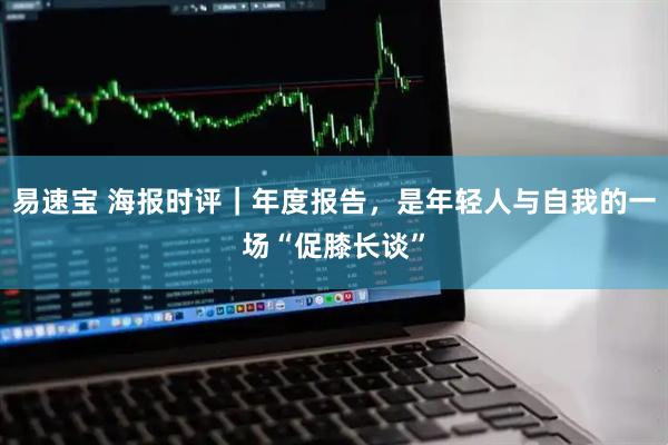 易速宝 海报时评｜年度报告，是年轻人与自我的一场“促膝长谈”